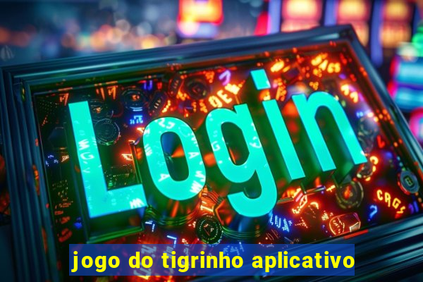 jogo do tigrinho aplicativo